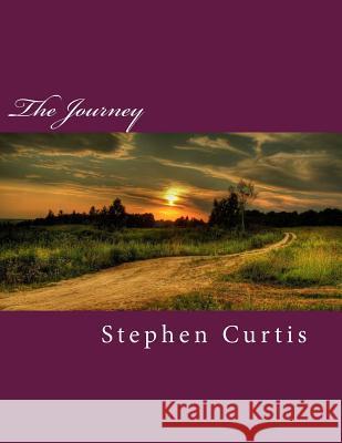 The Journey Stephen Curtis 9781494970017 Createspace