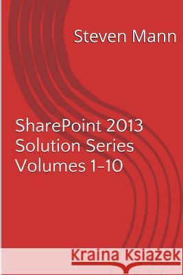 SharePoint 2013 Solution Series Volumes 1-10 Mann, Steven 9781494970215 Createspace