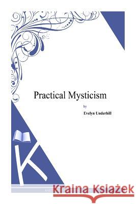 Practical Mysticism Evelyn Underhill 9781494971762 Createspace