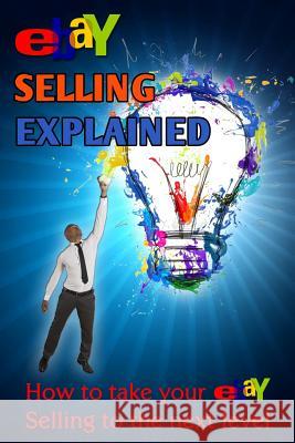 eBay Selling Explained: How to take your eBay Sales to an all New Level Vulich, Nick 9781494972479 Createspace