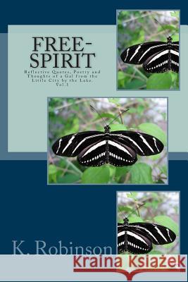 Free-Spirit: Reflective Quotes, Poetry and Thoughts of a Gal from the Little City by the Lake. K. Robinson 9781494972677 Createspace