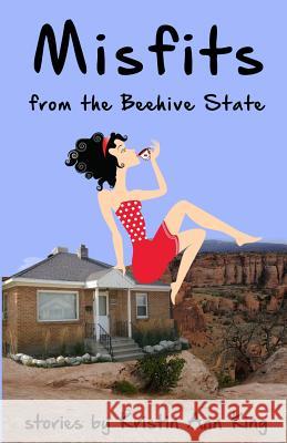 Misfits from the Beehive State Kristin Ann King 9781494974220