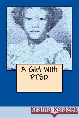 A Girl With PTSD Sw Phillips 9781494974466