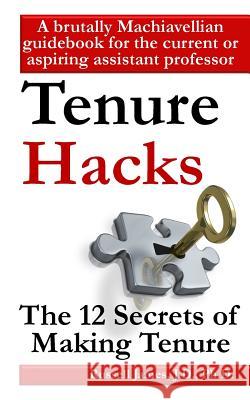 Tenure hacks: The 12 secrets of making tenure James, Russell 9781494975906