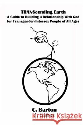 TRANScending Earth: A Guide to Building a Relationship with God for Transgender/Intersex People of All Ages Barton, C. 9781494976354