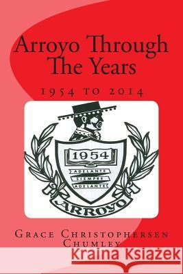 Arroyo Through The Years: 1954 to 2014 Chumley, Grace Christophersen 9781494976743
