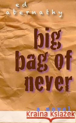 Big Bag Of Never Abernathy, Ed 9781494977160 Createspace