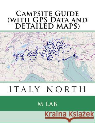 Campsite Guide ITALY NORTH (with GPS Data and DETAILED MAPS) Lab, M. 9781494979980 Createspace