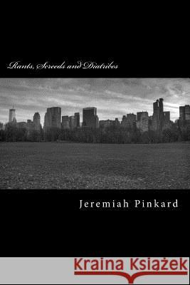 Rants, Screeds and Diatribes MR Jeremiah W. Pinkard 9781494982324 Createspace