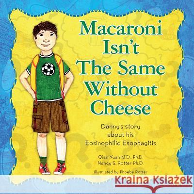 Macaroni Isn't The Same Without Cheese: Danny's story about his Eosinophilic Esophagitis Rotter Ph. D., Nancy S. 9781494983000 Createspace