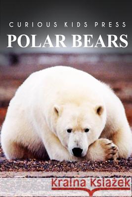 Polar Bears - Curious Kids Press Curious Kids Press 9781494984038 Createspace