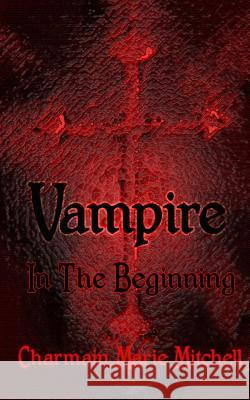 Vampire - In the Beginning MS Charmain Marie Mitchell 9781494984861