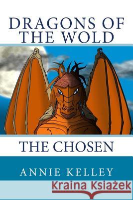 Dragons of the Wold: The Chosen Annie Kelley 9781494985233 Createspace