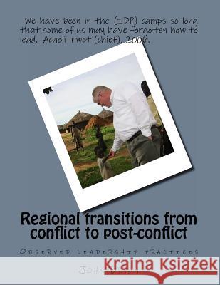 Regional transitions from conflict to post-conflict: Observed leadership practices Bryan, John Rodney 9781494986841