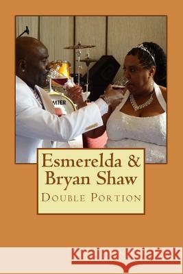 Esmerelda & Bryan Shaw: Double Portion Anthony Hosea 9781494986919 Createspace