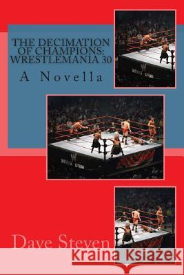 The Decimation of Champions: Wrestlemania 30: A Novel Dave Steven 9781494987244 Createspace