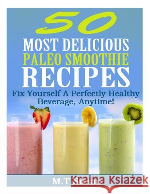 50 Most Delicious Paleo Smoothie Recipes: Fix Yourself A Perfectly Healthy Beverage, Anytime! Susan, M. T. 9781494987992 Createspace
