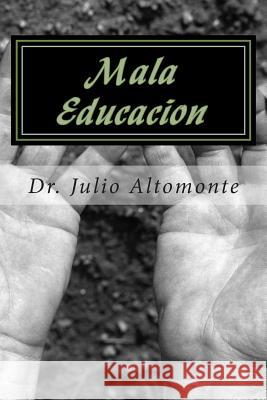 Mala Educacion: El fracaso a superar en la Educación Formal Altomonte, Julio Carlos 9781494989460 Createspace