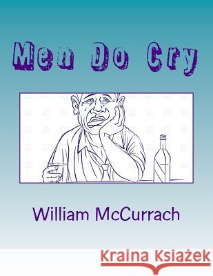 Men Do Cry: Yes, we may be male, yet we are human! McCurrach, William 9781494989712 Createspace