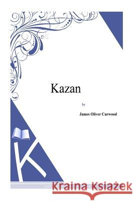 Kazan James Oliver Curwood 9781494991340 Createspace