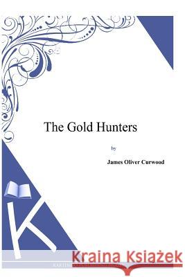 The Gold Hunters James Oliver Curwood 9781494991463 Createspace