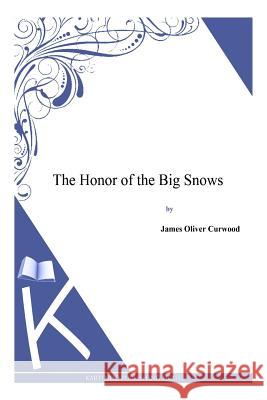 The Honor of the Big Snows James Oliver Curwood 9781494991647 Createspace