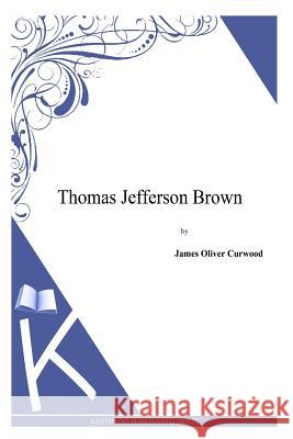 Thomas Jefferson Brown James Oliver Curwood 9781494991722 Createspace