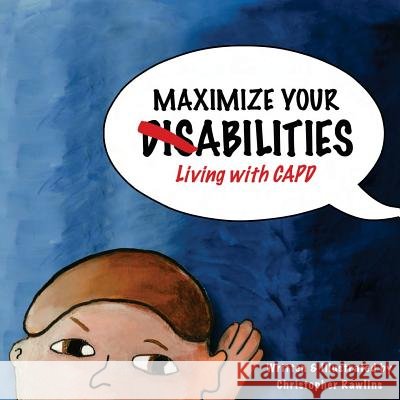 Maximize Your Abilities - Living with CAPD: Central Auditory Processing Disorder Rawlins, Christopher 9781494991920
