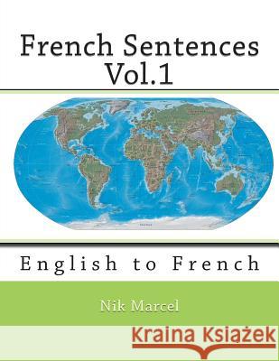 French Sentences Vol.1: English to French Nik Marcel Monique Cossard Robert Salazar 9781494992712 Createspace