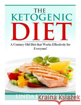 The Ketogenic Diet: A Century Old Diet that Works Effectively for Patients and Non-Patients Alike! Johnson, Linda 9781494994518