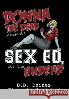 Sex Ed. for the Undead: The First Ever Zombie Sex Position Book D. D. Baines Abigail Normal 9781494995072 Createspace