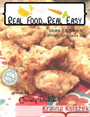 Real food...Real easy: Make it & Fake it dinners for a busy life Dickison, Christy 9781494997212 Createspace