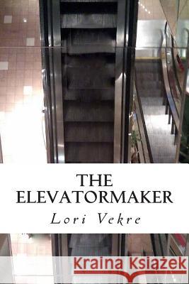 The Elevator Maker Lori Vekre 9781494997731 Createspace
