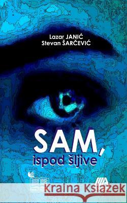 Sam, Ispod Sljive Lazar Janic Stevan Sarcevic 9781494997793 Createspace