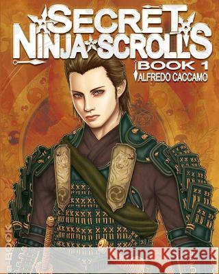 SECRET NINJA SCROLLS - BOOK 1 - Gold Edition: I Rotoli Segreti dei Ninja: Kazan e l'Eredita' dei Taiyo - Libro 1 Caccamo, Alfredo 9781494998493