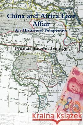 China and Africa Love Affair MR Francis Stevens George 9781494998516