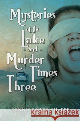 Mysteries at the Lake and Murder Times Three Dennis Power-Sharpe 9781494999643