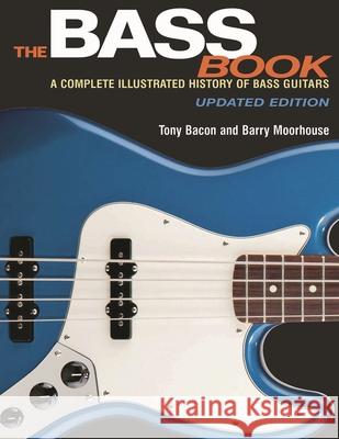 The Bass Book: A Complete Illustrated History of Bass Guitars Bacon, Tony 9781495001505 Backbeat Books