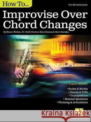 How to Improvise Over Chord Changes Shawn Wallace, Keith Newton, Kris Johnson, Steve Kortyka 9781495001925