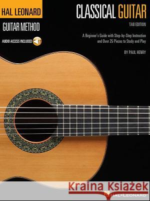 Hal Leonard Classical Guitar Method (Tab Edition): Tab Edition Paul Henry 9781495012563 Hal Leonard Corporation