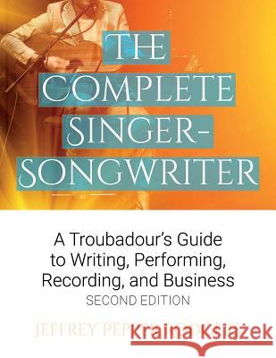 The Complete Singer-Songwriter: A Troubadour's Guide to Writing, Performing, Recording & Business Rodgers, Jeffrey Pepper 9781495019913