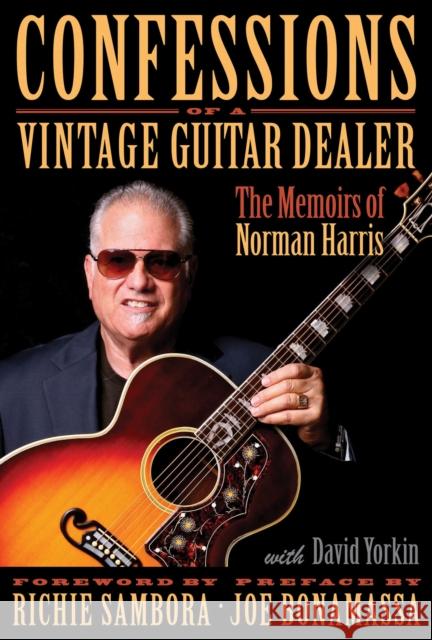 Confessions of a Vintage Guitar Dealer: The Memoirs of Norman Harris Norman Harris 9781495035111 Hal Leonard Publishing Corporation