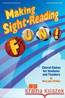 Making Sight Reading Fun!: Choral Games for Students and Teachers Mary Jane Phillips 9781495057236 Hal Leonard Corporation