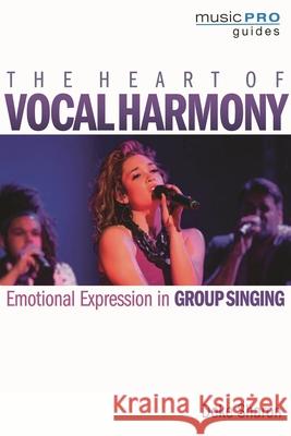 The Heart of Vocal Harmony: Emotional Expression in Group Singing Deke Sharon 9781495057830