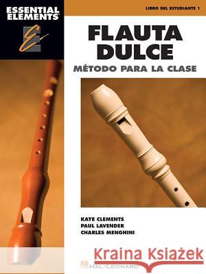 Essential Elements Flauta Dulce (Recorder) - Spanish Classroom Edition: Book Only Kaye Clements Paul Lavender Charles Menghini 9781495064746 Hal Leonard Publishing Corporation