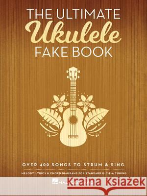 The Ultimate Ukulele Fake Book: Over 400 Songs to Strum & Sing Hal Leonard Corp 9781495070402 Hal Leonard Publishing Corporation