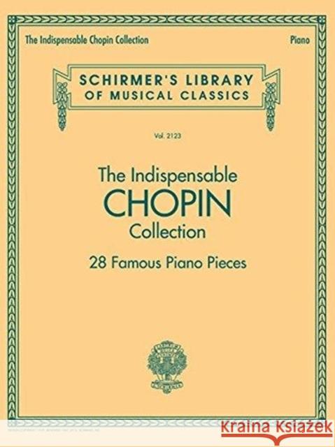 The Indispensable Chopin Collection: 28 Famous Piano Pieces  9781495071577 Hal Leonard Corporation