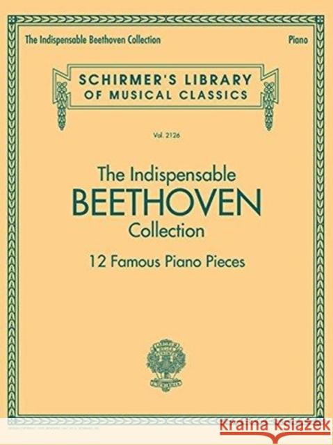 The Indispensable Beethoven Collection: 12 Famous Piano Pieces  9781495071607 Hal Leonard Corporation