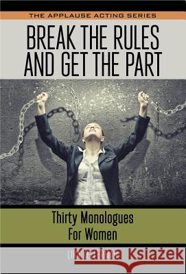 Break the Rules and Get the Part: Thirty Monologues for Women Lira Kellerman 9781495075414 Applause Theatre & Cinema Book Publishers