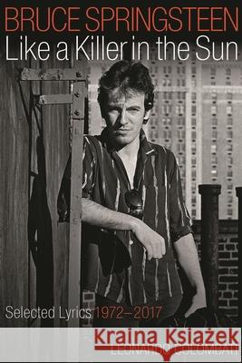 Bruce Springsteen Like a Killer in the Sun: Selected Lyrics 1972-2017 Colombati, Leonardo 9781495076411 Backbeat Books